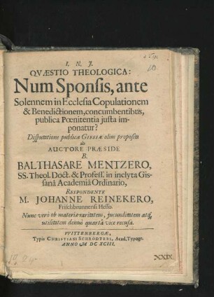 Quaestio Theologica: Num Sponsis, ante Solennem in Ecclesia Copulationem & Benedictionem, concumbentibus, publica Poenitentia iusta imponatur? : Disputatione publica Giessae olim proposita