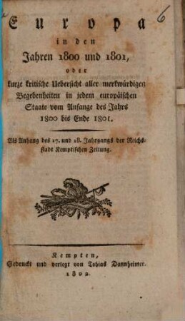 Europa in den Jahren 1800 und 1801 : oder kurze kritische Übersicht aller merkwürdigen Begebenheiten in jedem europäischen Staate vom Anfange des Jahres 1800 bis Ende 1801 ; Als Anhang des 17. u. 18. Jahrgangs der Reichsstadt Kemptischen Zeitung