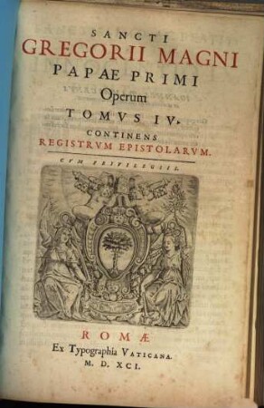 Sancti Gregorii Magni Papae Primi Opera : Sixti V. Pont. Max. Ivssv, Diligentissime emendata, atq[ue] aucta, Et In Tomos Sex Distribvta, 4. Continens Registrvm Epistolarvm