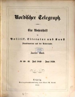 Nordischer Telegraph : e. Wochenschr. für Politik, Literatur u. Kunst Skandinaviens u. d. Niederlande. 1849/50 = Jg. 2, Juli - Juni