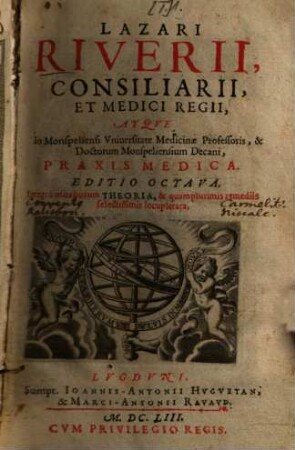 Lazari Riverii, Consiliarii Et Medici Regii, Atqve in Monspeliensi Vniuersitate Medicinae Professoris ... Praxis Medica, [1]