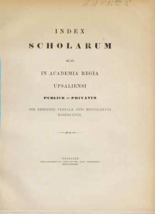 Index scholarum quae in Academia Regia Upsaliensi publice et privatim ... habebuntur. 1878