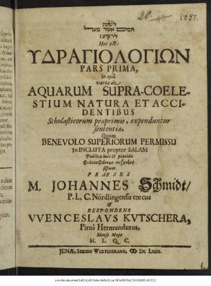 ... Hoc est: Ydragiologiōn Pars Prima, in qua variae de Aquarum Supra-Coelestium Natura Et Accidentibus Scholasticorum praeprimis, expenduntur sententiae