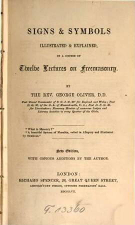 Signs & Symbols, illustrated & explained, in a Course of twelve Lectures on Freemasonry : by the Rev. George Oliver, D.D.