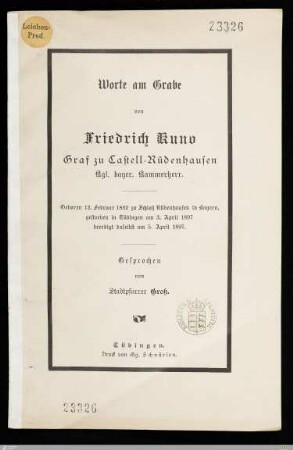 Worte am Grabe von Friedrich Kuno Graf zu Castell-Rüdenhausen Kgl. bayer. Kammerherr : Geboren 12. Februar 1832 zu Schloß Rüdenhausen in Bayern, gestorben in Tübingen am 3. April 1897 beerdigt daselbst am 5. April 1897