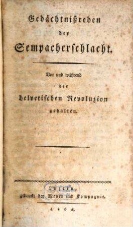 Gedächtnißreden der Sempacherschlacht : vor u. während d. helvet. Revoluzion gehalten