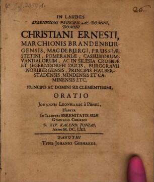 In laudes Serenissimi Principis ac Domini, Domini Christiani Ernesti, Marchionis Brandenburgensis ... oratio Johannis Leonhardi à Pühel, habita in Illustri ... Gymnasio Curiensi ...