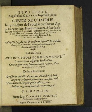 2: In quo agitur de Processu causarum Appellationum: item Mandatorum cum; & fine clausula Pacis Religiosae & publicae: Pignorationum, Arrestorum, de non offendendo: Iuramenti relaxationis, Legis diffamari, Promotorialium, causarumque Fiscalium & de Reverendi Modis : His Protocolla & Quaestiones practicae, per Imperii constitutiones, Decretaq[ue] & Senatusconsulta decisae paßim insertae & additae sunt; Cum argumentis & Summariis Rerumq[ue] & Verborum Indice amplissimo