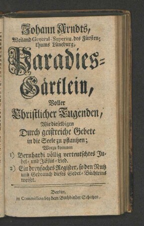 [Paradies-Gärtlein, Voller Christlicher Tugenden, Wie dieselbigen Durch geistreiche Gebete in die Seele zu pflantzen; ...]
