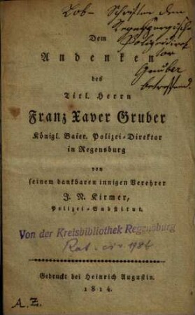 Dem Andenken des Titl. Herrn Franz Xaver Gruber Königl. Baier. Polizei-Direktor in Regensburg