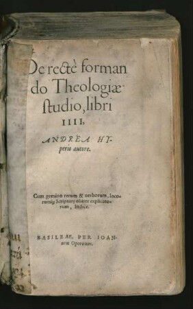 De rectè forman||do Theologiae || studio, libri || IIII,|| ANDREA HY-||perio autore.|| Cum gemino rerum & uerborum, loco=||ruḿ[que] Scripturę obiter explicato=||rum. Indice.||