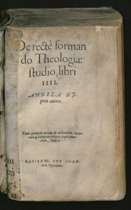 De rectè forman||do Theologiae || studio, libri || IIII,|| ANDREA HY-||perio autore.|| Cum gemino rerum & uerborum, loco=||ruḿ[que] Scripturę obiter explicato=||rum. Indice.||