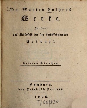 Dr. Martin Luthers Werke : in einer das Bedürfniß der Zeit berücksichtigenden Auswahl, 3. Luthers Aeusserungen in seinen Unterredungen, gewöhnlich genannt Tischreden, oder Colloquia