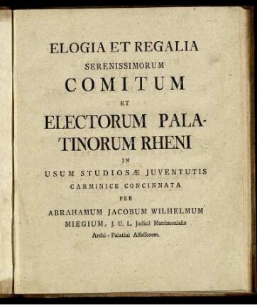Elogia Et Regalia Serenissimorum Comitum Et Electorum Palatinorum Rheni In Usum Studiosae Iuventutis Carminice Concinnata