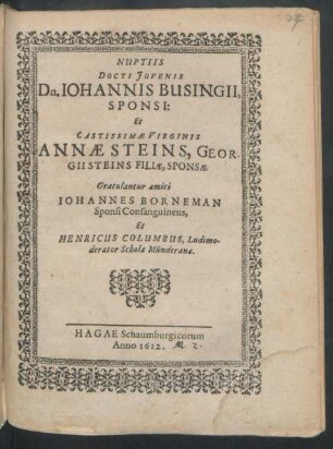 Nuptiis Docti Iuvenis Dn. Johannis Busingii, Sponsi: Et Castissimae Virginis Annae Steins, Georgii Steins Filiae, Sponsae