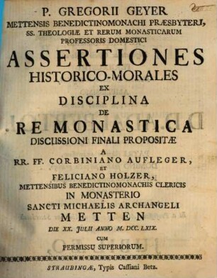 P. Gregorii Geyer Mettensis Benedictinomonachi Praesbyteri .. Assertiones Historico-Morales Ex Disciplina De Re Monastica