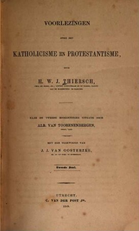 Voorlezingen over het Katholicisme en Protestantisme : Door H. W. J. Thiersch. Naar de 2. hoogdt. uitg. door Alb[ert] van Toorenenbergen. Met een voorw. v. J. J. van Oosterzee. 2