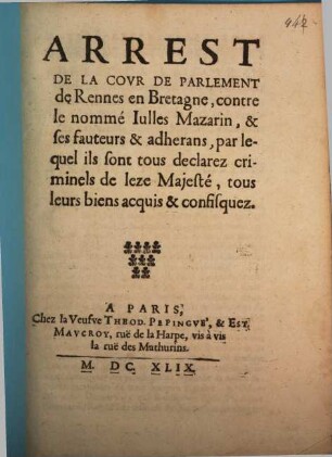 Arrest De La Covr De Parlement de Rennes en Bretagne, contre le nommé Iulles Mazarin, & ses fauteurs & adherans, par lequel ils sont tous declarez criminels de leze Majesté, tous leurs biens acquis & confisquez
