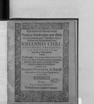 Christliche LeichenPredigt/ Bey dem Volckreichen und Ehrlichen Leichenbegängniß/ des ... Herrn/ Johannis Christophori Friderici I. U. Doctoris, und vornehmen Advocaten in Leipzig. : Welcher am 7. Tage Septembris Anno Christi 1614. ... entschlaffen/ und den 11. hernach ... zur Erden bestattet/