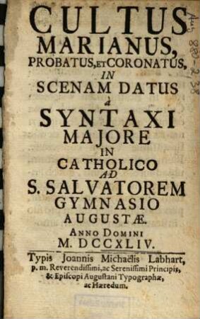 Cultus Marianus, Probatus, Et Coronatus : In Scenam Datus à Syntaxi Majore In Catholico Ad S. Salvatorem Gymnasio Augustae. Anno Domini M. DCCXLIV