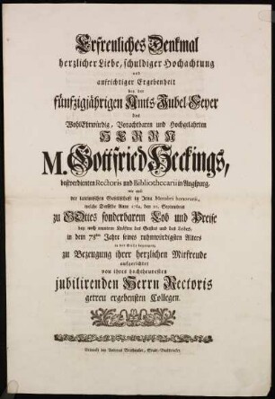 Erfreuliches Denkmal herzlicher Liebe, schuldiger Hochachtung und aufrichtiger Ergebenheit bey der fünfzigjährigen Amts-Jubel-Feyer des ... Herrn M. Gottfried Heckings, bestverdienten Rectoris und Bibliothecarii in Augspurg ... welche Derselbe Anno 1764. den 20. Septembris zu Gottes sonderbarem Lob und Preise ... in dem 78sten Jahre seines ruhmwürdigsten Alters in der Stille begangen