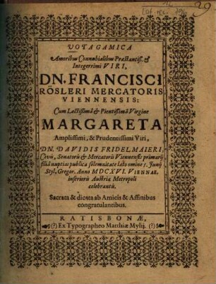 Vota Gamica Amoribus Connubialibus ... Francisci Rösleri Mercatoris Viennensis: Cum ... Margareta ... Davidis Fridelmaieri ... filiâ ...