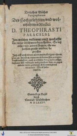 Treizehen Bücher Paragraphorum des Hochgelehrten und wol-erfahrnen Medici Theophrasti Paracelsi : inn welchen volkomne unnd warhaffte Cur, vieler und schwerer kranckheiten, So biß anher von andern Artzten, für unheilsam geacht worden, begrieffen