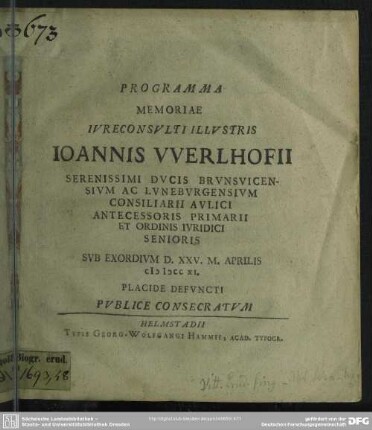 Programma Memoriae Iureconsulti Illustris Joannis Werlhofii Serenissimi Ducis Brunsvicensium Ac Luneburgensium Consiliarii Aulici Antecessoris Primarii Et Ordinis Iuridici Senioris : Sub Exordium D. XXV. M. Aprilis MDCCXI. Placide Defuncti Publice Consecratum; [P. P. in academia Iulia X. Maii anni M DCC XI]