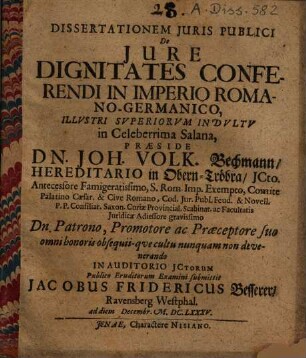 Dissertationem iuris publici de iure, dignitates conferendi in imperio Romano-Germanico ... Praeside Dn. Joh. Volk. Bechmann ... submittit Jacobus Fridericus Besserer, Ravensberg Westphal. ...