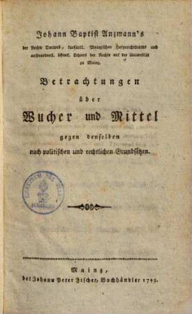 Johann Baptist Anzmann's Betrachtungen über Wucher und Mittel gegen denselben : nach politischen und rechtlichen Grundsätzen