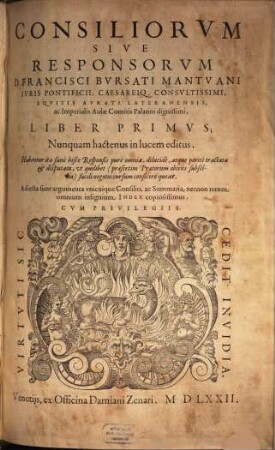 Consiliorvm Sive Responsorvm D. Francisci Bvrsati Mantvani, Ivris Pontificii, Caesareiq[ue] Consvltissimi, Eqvitis Avrati Lateranensis, ac Imperialis Aulæ Comitis Palatini dignissimi, Liber ... : Nunquam hactenus in lucem editus. .... Liber Primvs