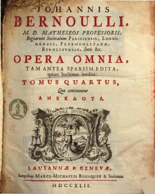 Johannis Bernoulli, M. D. Matheseos Professoris, ... Opera Omnia : Tam Antea Sparsim Edita, quam hactenus inedita. 4, Quo continentur Anekdota