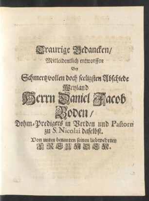 Traurige Gedancken/ Mitleidentlich entworffen Bey Schmertzvollen doch seeligen Abschiede Weyland Herrn Daniel Jacob Boden ...
