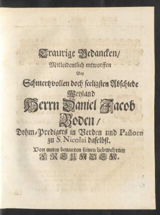 Traurige Gedancken/ Mitleidentlich entworffen Bey Schmertzvollen doch seeligen Abschiede Weyland Herrn Daniel Jacob Boden ...