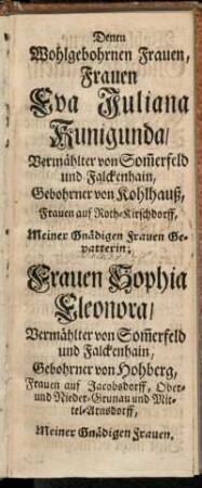 Denen Wohlgebohrnen Frauen, Frauen Eva Juliana Kunigunda,[...]