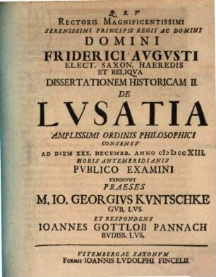 Avspiciis Rectoris Magnificentissimi Serenissimi Principis Ac Domini Domini Friderici Avgvsti Principis Regii Et Elect. Sax. Heredis Et Reliqva Dissertationem Historicam ... De Lvsatia, 2