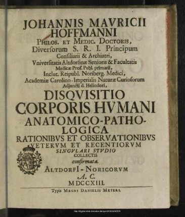 Johannis Mauricii Hoffmanni Philos. Et Medic. Doctoris ... Disquisitio Corporis Humani Anatomico-Pathologica Rationibus Et Observationibus Veterum Et Recentiorum Singulari Studio Collectis confirmata