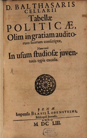 D. Balthasaris Cellarii Tabellae Politicae : Olim in gratiam auditorum suorum conscriptae, Nunc vero In usum studiosae juventutis typis excusae