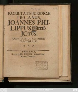Facultatis Juridicæ Decanus, Joannes Philippus Streit, Jctus, Consiliarius Regiminis Electoralis, B. L. S. : [Publicatum sub Sigillo Facultatis Juridicæ 23. Octob. 1718.]