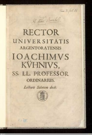 Rector Universitatis Argentoratensis Ioachimvs Kv̈hnivs, SS. LL. Professor Ordinarius. Lecturis Salutem dicit