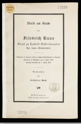 Worte am Grabe von Friedrich Kuno Graf zu Castell-Rüdenhausen Kgl. bayer. Kammerherr : Geboren 12. Februar 1832 zu Schloß Rüdenhausen in Bayern, gestorben in Tübingen am 3. April 1897 beerdigt daselbst am 5. April 1897