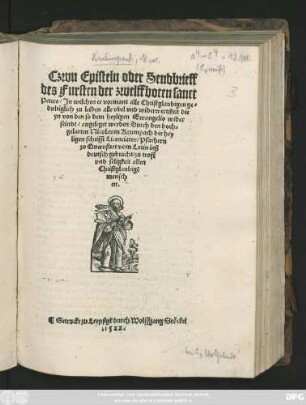 Czwu Episteln oder Sendbrieff || des Fursten der zwelffboten sanct || Peters/ Jn welchen er vormant alle Christglaubigen ge=||dultiglich zu leiden ... || Durch den hoch=||gelarten Nicolaum Krumpach der hey||ligen schrifft Licentiaten/Pfarhern ||zu Quernfurt vom Latin inß || deutsch gebracht ... ||