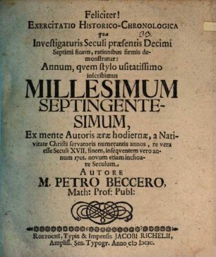 Exercitatio Historico-Chronologica qva Investigaturis Seculi praesentis Decimi Septimi finem, rationibus firmis demonstratur: Annum, qvem stylo usitatissimo inscribimus Millesimum Septingentesimum, ex mente Autoris aerae hodiernae, a Nativitate Christi servatoris numerantis annos, re vera esse Seculi XVII. finem, inseqventem vero annum 1701. novum etiam inchoare Seculum