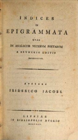 Indices In Epigrammata Qvae In Analectis Vetervm Poetarvm A Brvnckio Editis Reperivntvr