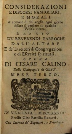 Considerazioni E Discorsi Famigliari, E Morali : A comodo di chi voglia ogni giorno fissare il pensiero in qualche Verità eterna, E Ad Uso De' Reverendi Parrochi Dall' Altare E de' Direttori di Congregazioni, e di Esercizj spirituali, 3