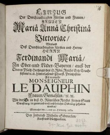 Einzug Der Durchleuchtigsten Fürstin und Frauen/ Frauen Mariae Annae Christinae Victoriae : Weyland ... Herrn Ferdinandi Mariae/ In Ober- und Nider-Bayeren ... Hertzogs ... hinterlasener Churfl. Printzeßin/ Alß nunmehr Monseigneur Le Dauphin Frauen Gemahlin/ [et]c. [et]c. Wie derselbe in ... Straßburg ... gehalten worden/ Mittwochs den 11. und 21. Hornung. 1680