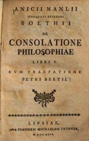 Anicii Manlii Torqvati Severini Boethii De Consolatione Philosophiae Libri V. : Cvm Praefatione Petri Bertii