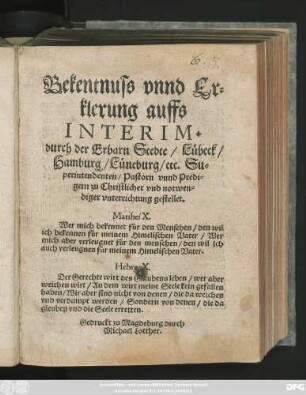 Bekentnuss vnnd Er=||klerung auffs || INTERIM.|| durch der Erbarn Stedte/ Lübeck/|| Hamburg/ Lüneburg/ etc. Su=||perintendenten/ Pastorn vnnd Predi=||gern zu Christlicher vnd notwen=||diger vnterrichtung gestellet.|| ... ||