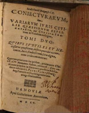 Iacobi Curtii Brugensis I.C. Coniectvrarvm, Siue Variarvm Ivris Civilis Qvaestionvm Explicatarvm, Ad Cvrtivm Fratrem & Viuidium collegam, Tomi Dvo : Qvibvs Svbtiles Et Necessariae quaestiones, in foro quotidie occurrentes ... continentur, 1