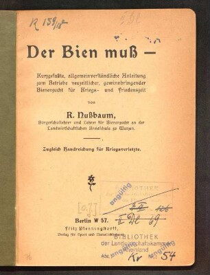 Der Bien muß - : kurzgefaßte, allgemeinverständliche Anleitung zum Betriebe neuzeitlicher, gewinnbringender Bienenzucht für Kriegs- und Friedenszeit ; zugleich Handreichung für Kriegsverletzte
